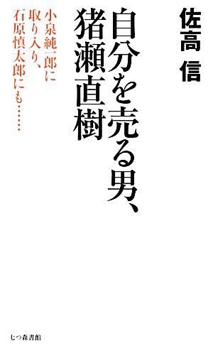 自分を売る男、猪瀬直樹 小泉純一郎に取り入り、石原慎太郎にも…