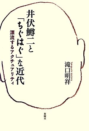 井伏鱒二と「ちぐはぐ」な近代 漂流するアクチュアリティ