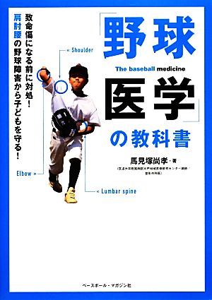 「野球医学」の教科書 致命傷になる前に対処！肩肘腰の野球障害から子どもを守る！