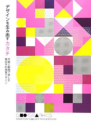 デザインを生み出すカタチ 平面と動画で楽しむ幾何学的視覚デザイン