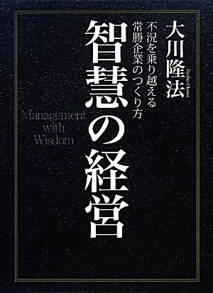 智慧の経営 不況を乗り越える常勝企業のつくり方