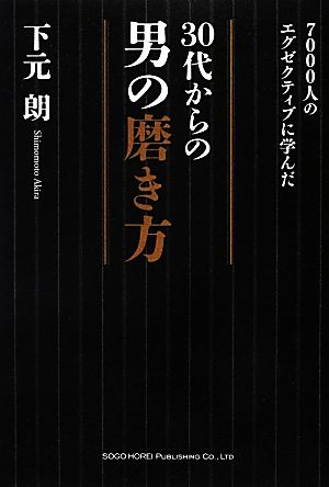 7000人のエグゼクティブに学んだ30代からの男の磨き方