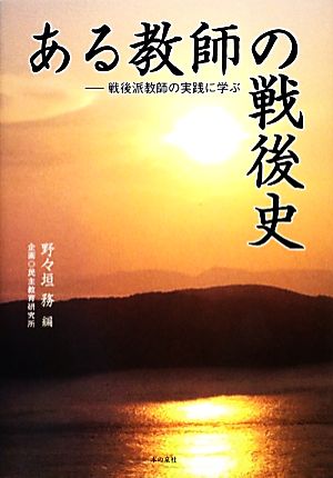 ある教師の戦後史戦後派教師の実践に学ぶ