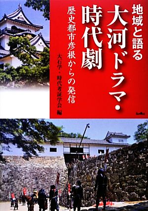 地域と語る大河ドラマ・時代劇 歴史都市彦根からの発信