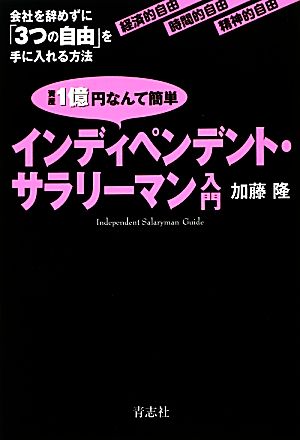 インディペンデント・サラリーマン入門 資産1億円なんて簡単 会社を辞めずに「3つの自由」を手に入れる方法