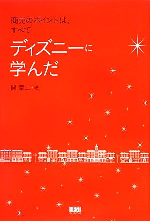 商売のポイントは、すべてディズニーに学んだ