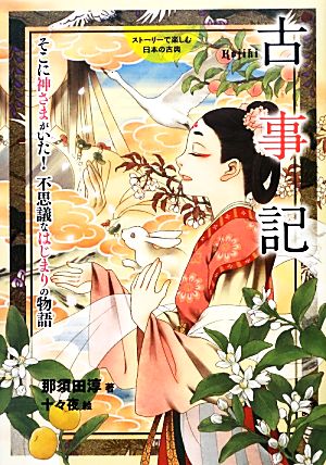 ストーリーで楽しむ日本の古典 古事記(1)そこに神さまがいた！不思議なはじまりの物語