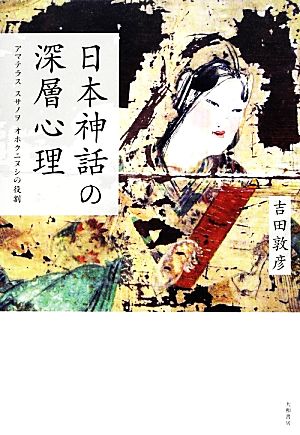 日本神話の深層心理 アマテラス・スサノヲ オホクニヌシの役割