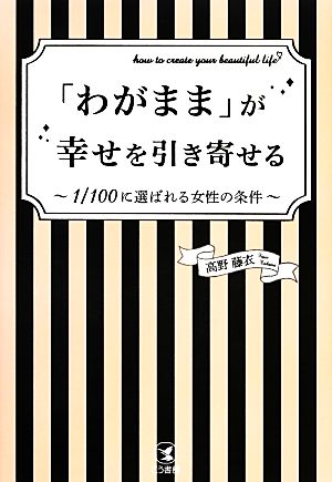 「わがまま」が幸せを引き寄せる 1/100に選ばれる女性の条件