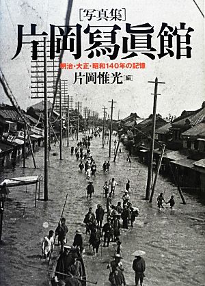 写真集 片岡冩眞館 明治・大正・昭和一四〇年の記憶