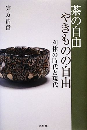 茶の自由 やきものの自由 利休の時代と現代