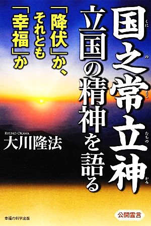 国之常立神・立国の精神を語る 「降伏」か、それとも「幸福」か