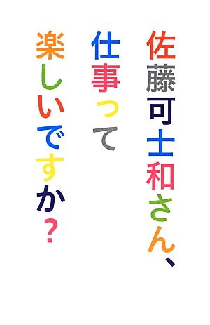 佐藤可士和さん、仕事って楽しいですか？