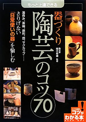 もっと上達できる器づくり陶芸のコツ70 コツがわかる本！