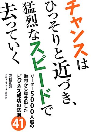 チャンスはひっそりと近づき、猛烈なスピードで去っていく リーダー5000人超の取材から導き出したビジネス成功の法則41