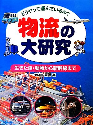 物流の大研究 生きた魚・動物から新幹線まで どうやって運んでいるの？