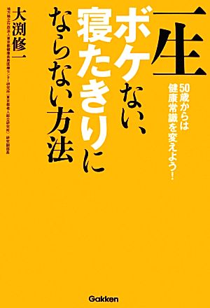 一生ボケない、寝たきりにならない方法 50歳からは健康常識を変えよう！