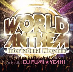 ワールド・アンセム-インターナショナル・メガミックス-mixed by DJ FUMI★YEAH！