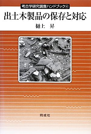 出土木製品の保存と対応 考古学研究調査ハンドブック4