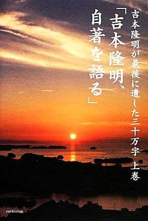 吉本隆明が最後に遺した三十万字(上巻) 「吉本隆明、自著を語る」