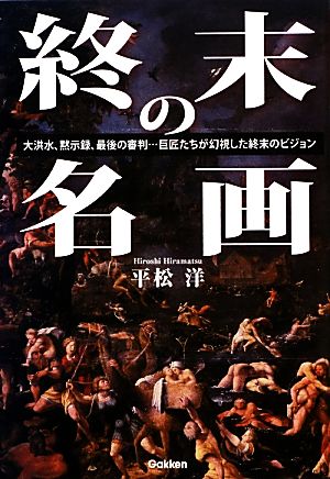 終末の名画 大洪水、黙示録、最後の審判…巨匠たちが幻視した終末のビジョン