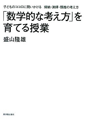 「数学的な考え方」を育てる授業 子どものココロに問いかける帰納・演繹・類推の考え方