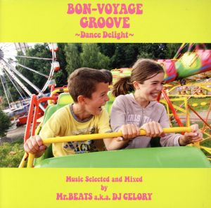 BON-VOYAGE GROOVE～Dance Delight～Music Selected and Mixed by Mr.BEATS a.k.a. DJ CELORY