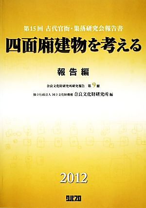 四面廂建物を考える 報告編 第15回古代官衙・集落研究会報告書 奈良文化財研究所研究報告第9冊