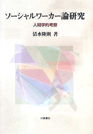 ソーシャルワーカー論研究 人間学的考察