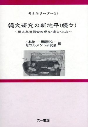 縄文研究の新地平(続々) 縄文集落調査の現在・過去・未来 考古学リーダー21