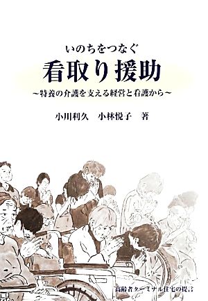 いのちをつなぐ看取り援助 特養の介護を支える経営と看護から