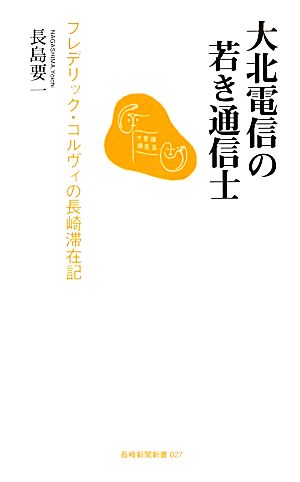 大北電信の若き通信士 フレデリック・コルヴィの長崎滞在記 長崎新聞新書