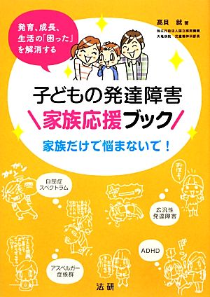 子どもの発達障害家族応援ブック 発育、成長、生活の「困った」を解消する