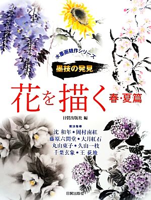 花を描く 春・夏篇水墨画競作シリーズ墨技の発見