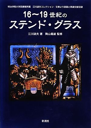 16～19世紀のステンド・グラス 明治学院大学図書館所蔵 江川淑夫コレクション/文庫より図録と関連文献目録