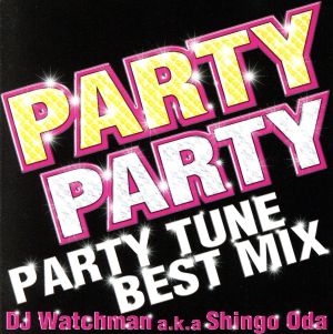 PARTY PARTY PARTY TUNE BEST MIX DJ Watchman a.k.a Shingo Oda