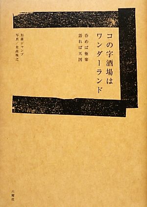 コの字酒場はワンダーランド呑めば極楽 語れば天国