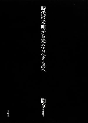 時代の未明から来たるべきものへ 間章著作集Ⅰ