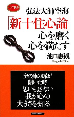 弘法大師空海「新十住心論」 心を磨く心を満たす ロング新書