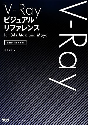 V-Rayビジュアルリファレンスfor 3ds Max and Maya 逆引き&図解事典