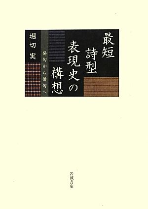 最短詩型表現史の構想 発句から俳句へ