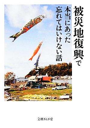 被災地復興で本当にあった忘れてはいけない話 文庫ぎんが堂