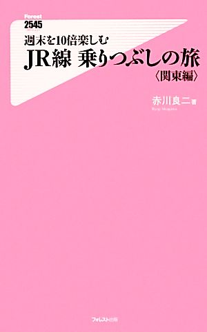 週末を10倍楽しむJR線乗りつぶしの旅 関東編 フォレスト2545新書