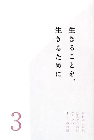 生きることを、生きるために 東日本大震災 伝えなければならない100の物語3