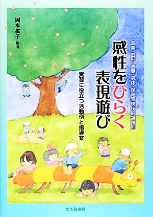 感性をひらく表現遊び 実習に役立つ活動例と指導案 音楽・造形・言葉・身体 保育表現技術領域別