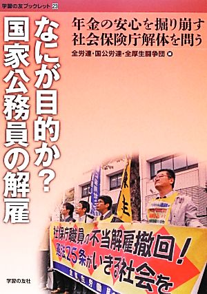 なにが目的か？国家公務員の解雇年金の安心を堀り崩す社会保険庁解体を問う学習の友ブックレット