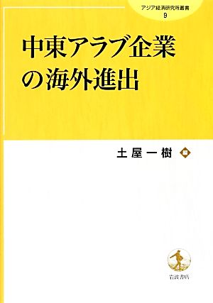 中東アラブ企業の海外進出 アジア経済研究所叢書