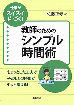 仕事がスイスイ片づく！教師のためのシンプル時間術 ちょっとした工夫で子どもとの時間がもっと増える！