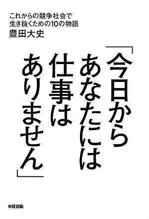 「今日からあなたには仕事はありません」 これからの競争社会で生き抜くための10の物語