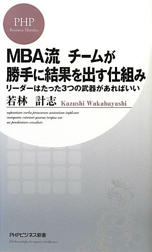 MBA流チームが勝手に結果を出す仕組み リーダーはたった3つの武器があればいい PHPビジネス新書